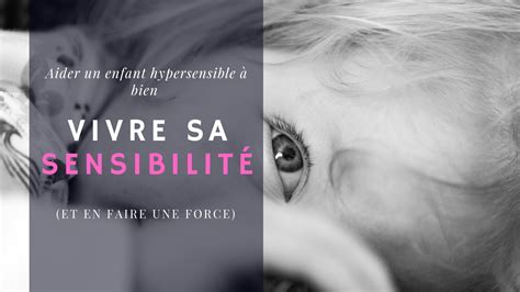 Aider Un Enfant Hypersensible Bien Vivre Sa Sensibilit Et En Faire