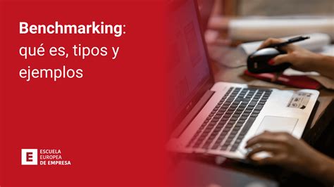 Benchmarking Qué Es Tipos Y Ejemplos Escuela Europea De Empresa