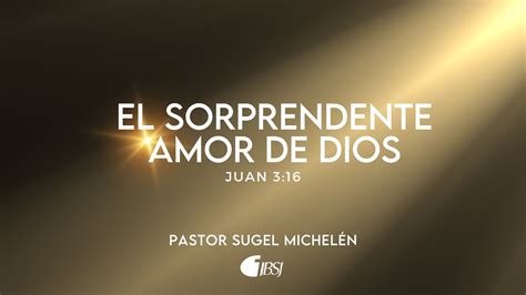 El Sorprendente Amor De Dios Juan Pr Sugel Michel N Youtube