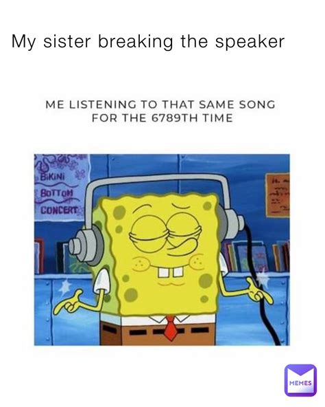 My sister breaking the speaker | @that_kitty_whith_moves_836194 | Memes