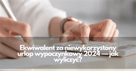 Ekwiwalent za niewykorzystany urlop wypoczynkowy 2024 jak wyliczyć