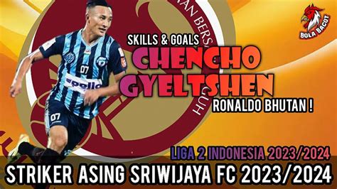 Skills Goals Chencho Gyeltshen Welcome To Sriwijaya Fc Liga