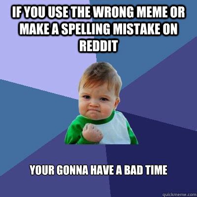 If You Use The Wrong Meme Or Make A Spelling Mistake On Reddit Your