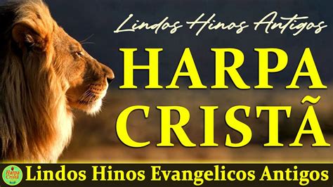 Louvores Da Harpa Cristã Os mais lindos Hinos Evangelicos Antigos