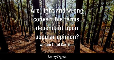 William Lloyd Garrison - Are right and wrong convertible...