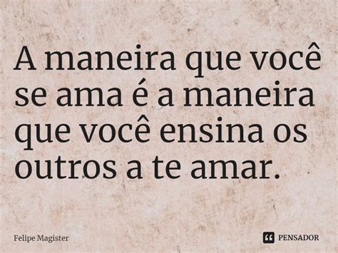 ⁠a Maneira Que Você Se Ama é A Felipe Magister Pensador