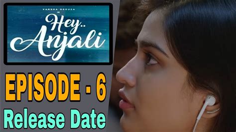 Hey Anjali Episode 6 Varsha Dsouza Web Series Release Date Youtube