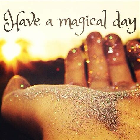 Have A Magical Day Good Day Quotes Good Morning Good Night Morning