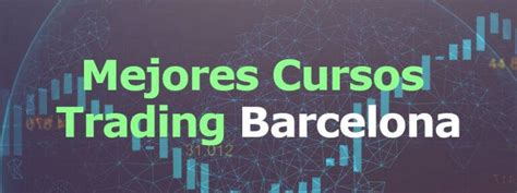 Mejores Cursos De Trading En Barcelona Lleva Tu Habilidad A Otro Nivel