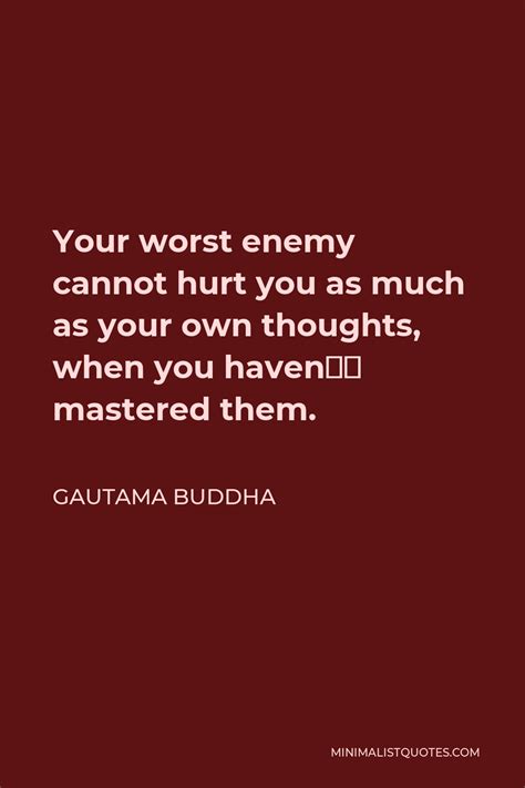 Gautama Buddha Quote Your Worst Enemy Cannot Hurt You As Much As Your