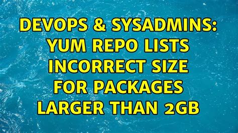 Devops Sysadmins Yum Repo Lists Incorrect Size For Packages Larger