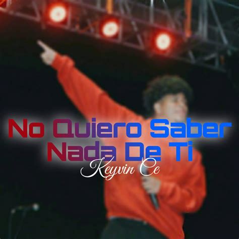 No Quiero Saber Nada De Ti Single By Keyvin Ce Spotify