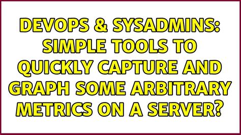 Devops Sysadmins Simple Tools To Quickly Capture And Graph Some