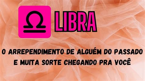 Libra O Arrependimento De Algu M Do Passado E Muita Sorte