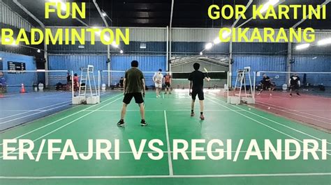 FUN BADMINTON MABAR GOR KARTINI CIKARANG ER FAJRI VS REGI ANDRI