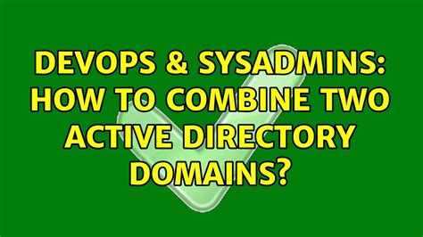 Devops Sysadmins How To Combine Two Active Directory Domains