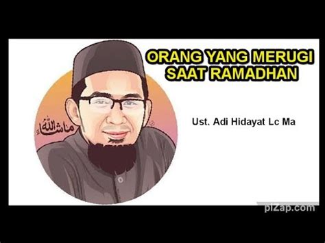 Ustadz Adi Hidayat Lc Ma Orang Yang Merugi Saat Ramadhan Youtube