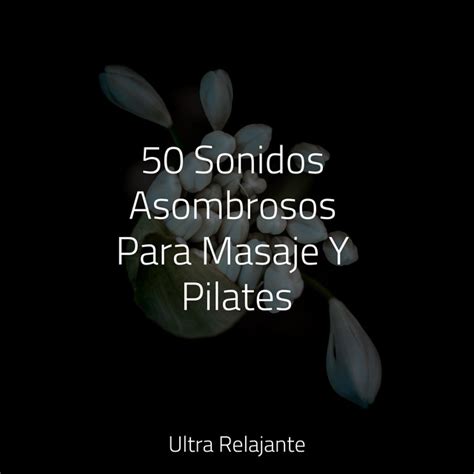 50 Sonidos Asombrosos Para Masaje Y Pilates Album By Piano Relajante