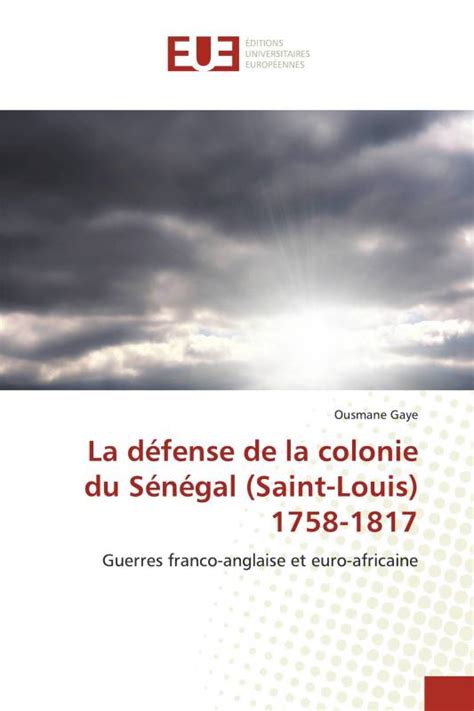 La défense de la colonie du Sénégal Saint Louis 1758 1817 Ousmane Gaye