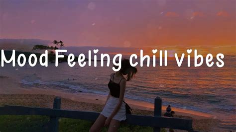 Mood Feeling Chill Vibes 🍒 Playlist For Study Working Relax And Travel