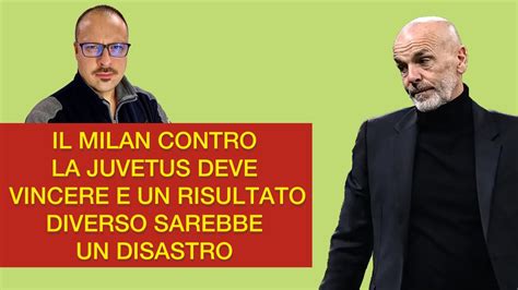 IL MILAN CONTRO LA JUVENTUS DEVE VINCERE E UN RISULTATO DIVERSO SAREBBE