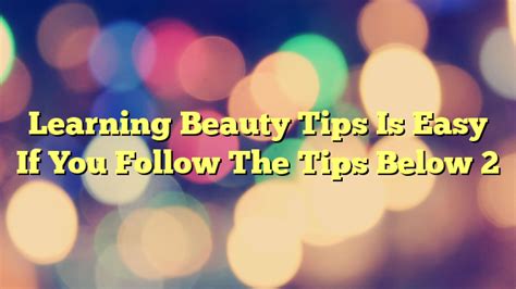 Need Some Beauty Advice? Read These Tips! - Beauty And Health Care