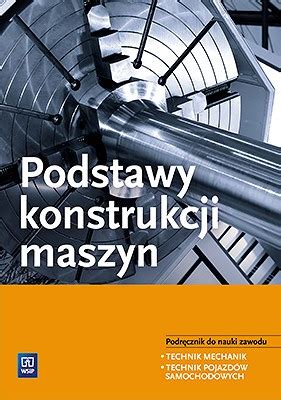 Podstawy konstrukcji maszyn Podręcznik do nauki zawodu technik