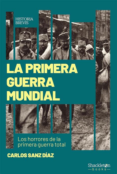 La Primera Guerra Mundial Los Horrores De La Primera Guerra Total Historia Brevis Spanish