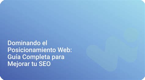 Dominando El Posicionamiento Web Guía Completa Para Mejorar Tu Seo