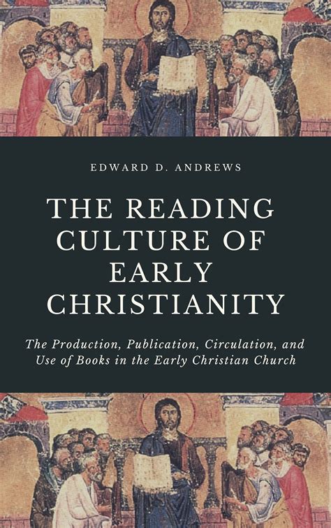 THE READING CULTURE OF EARLY CHRISTIANITY: The Production, Publication, Circulation, and Use of ...