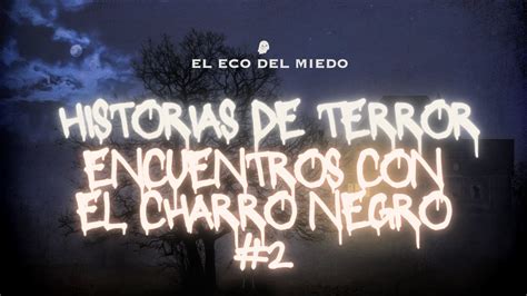 Historias De Terror Encuentros Con El Charro Negro Leyendas