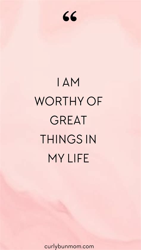 I Am Worthy Of Great Things In My Life Inspiring Quote