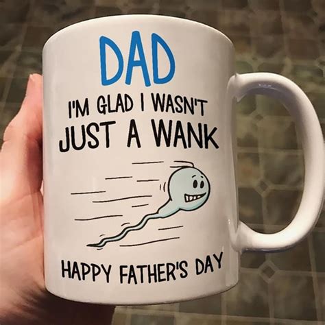 Dad Im Glad I Wasnt Just A Wank Happy Fathers Day Mug Etsy