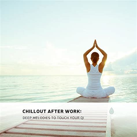 Écouter Chillout After Work Deep Melodies to Touch Your Qi de VARIOUS