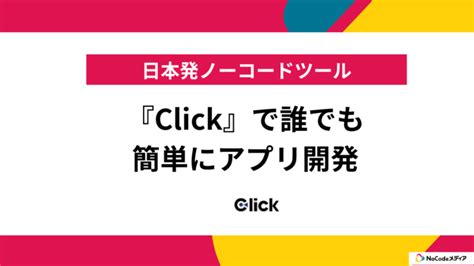 プログラミング不要！日本発ノーコードツール『click』で誰でも簡単にアプリ開発 Nocodeメディア