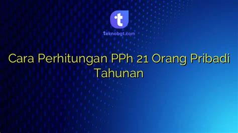 Cara Perhitungan PPh 21 Orang Pribadi Tahunan