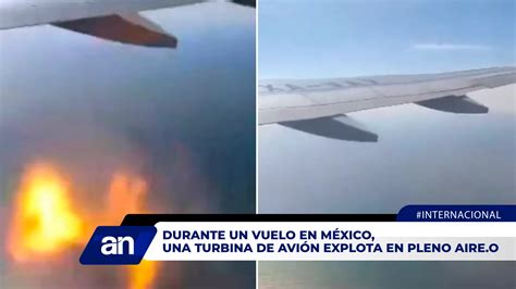 Durante Un Vuelo En M Xico Una Turbina De Avi N Explota En Pleno Aire