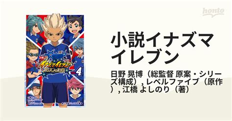 小説イナズマイレブン オリオンの刻印 4の通販日野 晃博レベルファイブ 小学館ジュニア文庫 紙の本：honto本の通販ストア