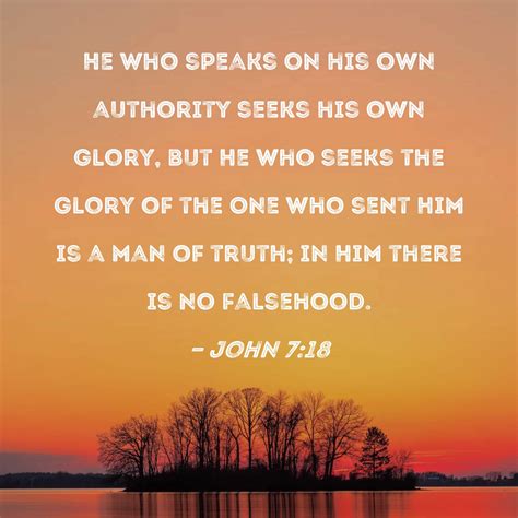 John 7:18 He who speaks on his own authority seeks his own glory, but