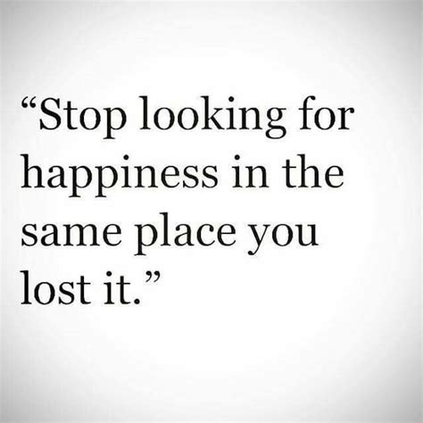 Stop Looking For Happiness In The Same Place You Lost It Inspired To