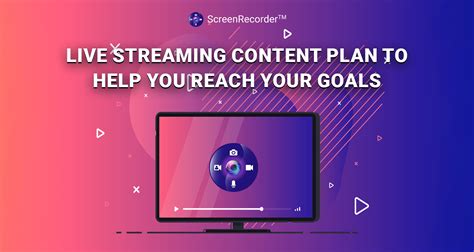 Live Streaming Content Plan To Help You Reach Your Goals