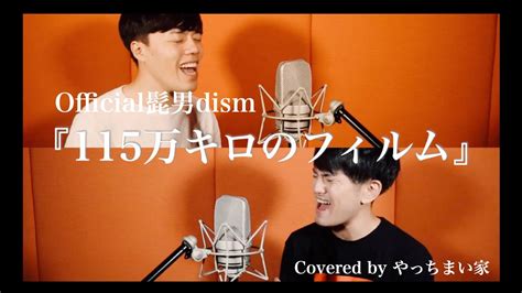 Official髭男dism 115万キロのフィルム 歌ってみた【covered By やっちまい家】 Youtube