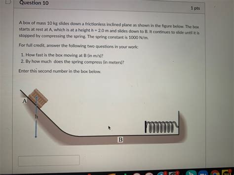 Solved Question 10 1 pts A box of mass 10 kg slides down a | Chegg.com 