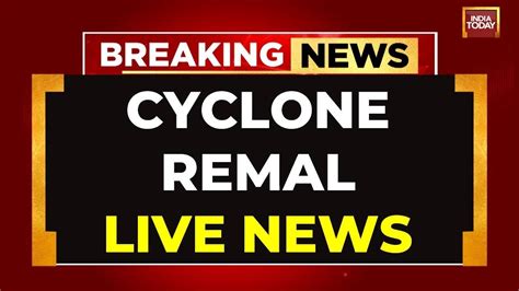 Cyclone Remal LIVE Updates Cyclone Remal Makes Landfall In West Bengal