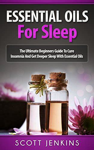 Essential Oils For Sleep The Ultimate Beginners Guide To Cure Insomnia