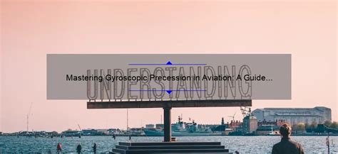 Mastering Gyroscopic Precession In Aviation A Guide To Understanding