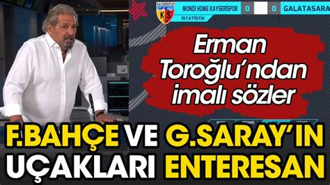 Erman Toro Lu Ndan Imal S Zler Galatasaray Ve Fenerbah E Nin U Aklar