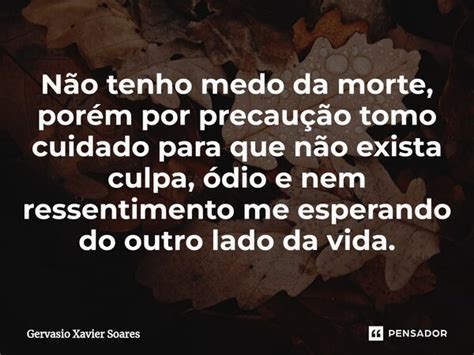 N O Tenho Medo Da Morte Por M Por Gervasio Xavier Soares Pensador