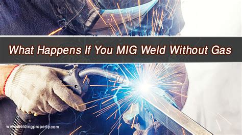 What Happens If You Mig Weld Without Gas Explained