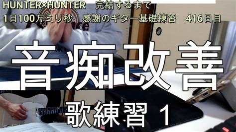 音痴 改善 音階 トレーニング 歌 練習 1 ハンター×ハンター 連載再開 完結するまで 1日100万ミリ秒 感謝のギター基礎練習 416日目